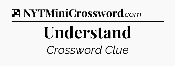 Solution: Understand - NYT Crossword