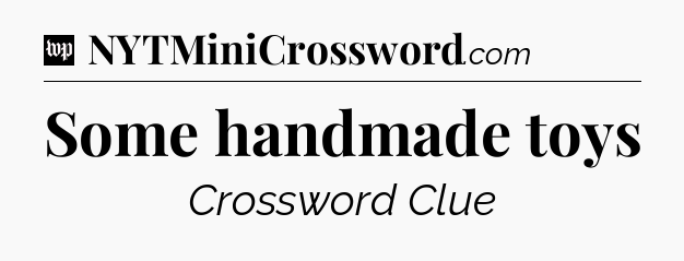 Some handmade toys Crossword Clue