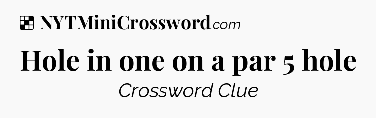 Solution: Hole in one on a par 5 hole - NYT Crossword