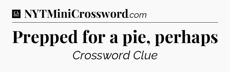 Prepped for a pie, perhaps - LA Times Crossword