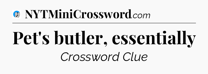 Pet's butler, essentially Crossword Clue