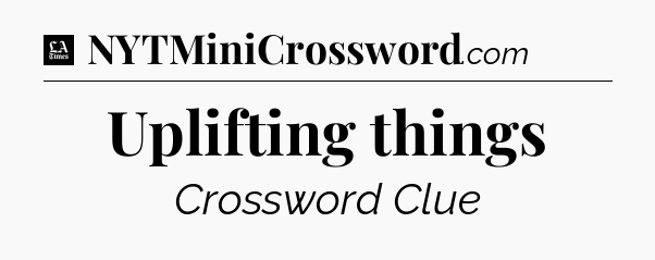Uplifting things - LA Times Crossword