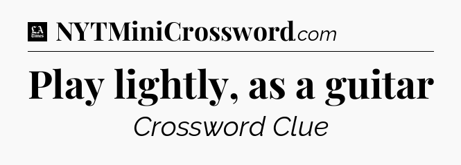 Play lightly, as a guitar - LA Times Crossword