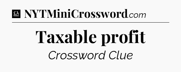 Taxable profit - LA Times Crossword