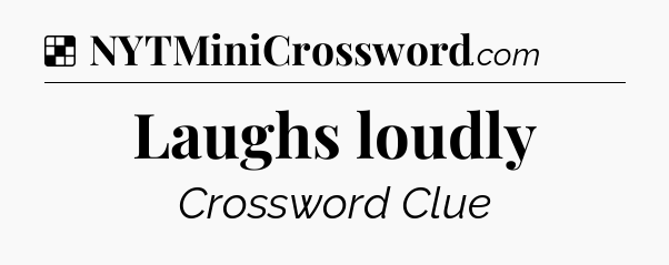 Solution: Laughs loudly - NYT Crossword