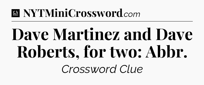 Dave Martinez and Dave Roberts, for two: Abbr - LA Times Crossword