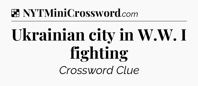 Solution: Ukrainian city in W.W. I fighting - NYT Crossword