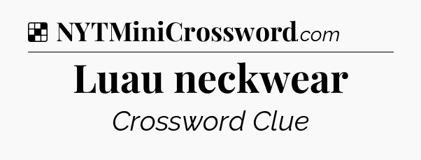 Solution: Luau neckwear - NYT Crossword