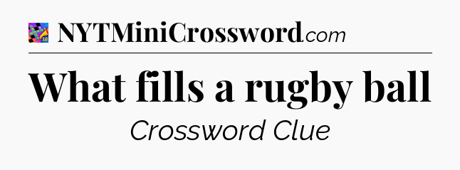 What fills a rugby ball Crossword Clue