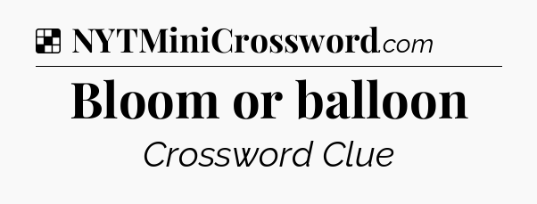Solution: Bloom or balloon - NYT Crossword