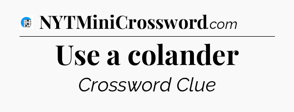 Use a colander Crossword Clue