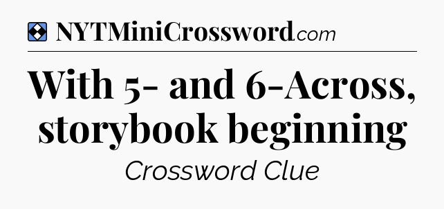 Solution: With 5- and 6-Across, storybook beginning - NYT Mini Crossword