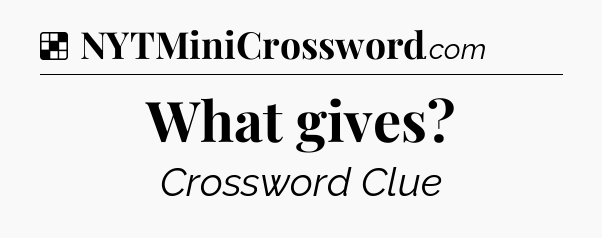 Solution: What gives - NYT Crossword