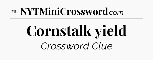 Cornstalk yield - WSJ Crossword