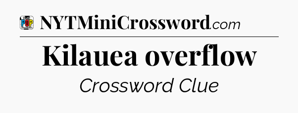 Kilauea overflow Crossword Clue