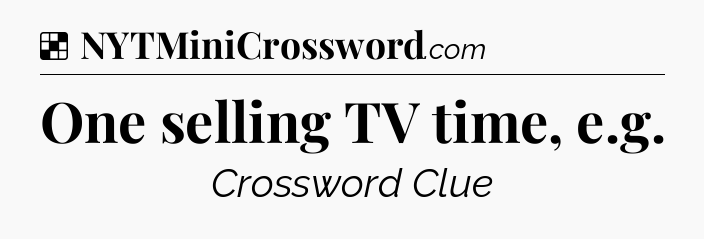 Solution: One selling TV time, e.g - NYT Crossword