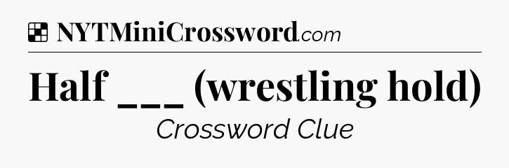 Solution: Half ___ (wrestling hold) - NYT Crossword