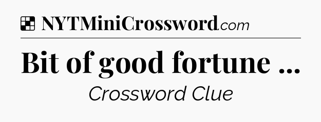 Solution: Bit of good fortune  - NYT Crossword