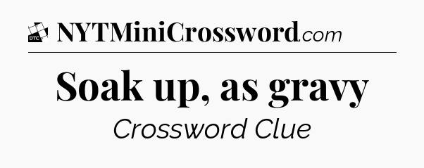 Soak up, as gravy - Daily Themed Classic Crossword