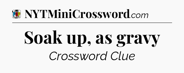 Soak up, as gravy Crossword Clue