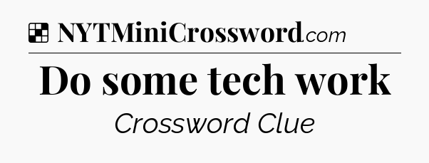 Solution: Do some tech work - NYT Crossword