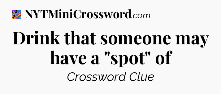 Drink that someone may have a 