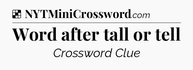 Solution: Word after tall or tell - NYT Crossword