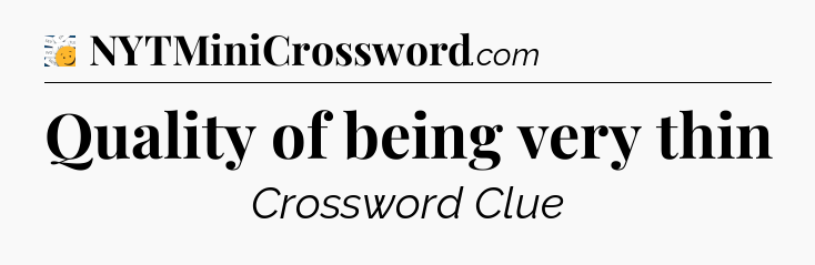 Quality of being very thin - 7 Little Words