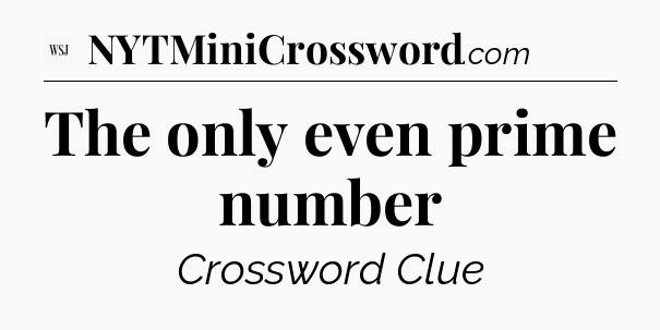 The only even prime number - WSJ Crossword