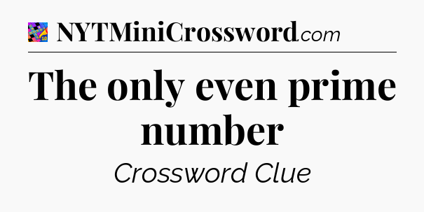 The only even prime number Crossword Clue