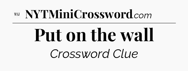 Put on the wall - WSJ Crossword
