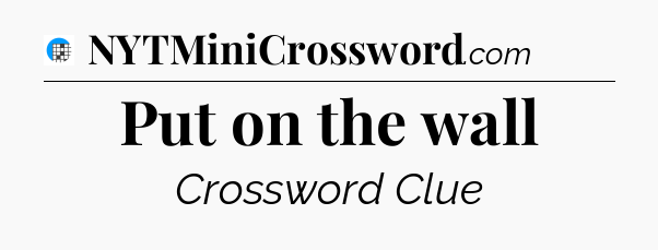 Put on the wall Crossword Clue