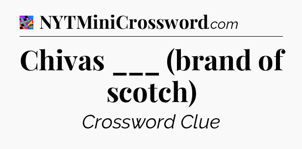 Chivas ___ (brand of scotch) Crossword Clue