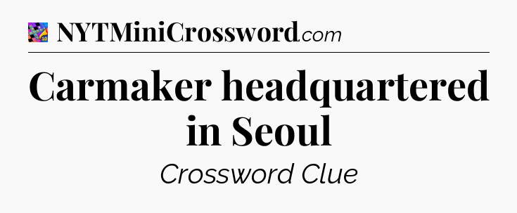Carmaker headquartered in Seoul Crossword Clue
