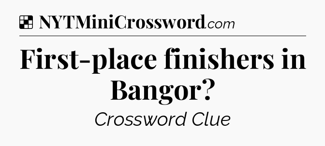 Solution: First-place finishers in Bangor - NYT Crossword