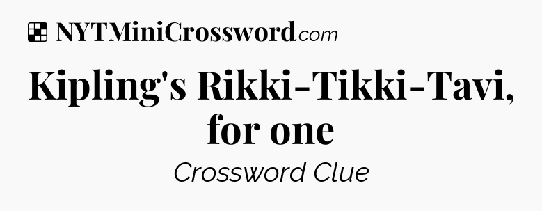 Solution: Kipling's Rikki-Tikki-Tavi, for one - NYT Crossword