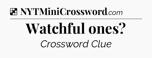 Solution: Watchful ones - NYT Crossword