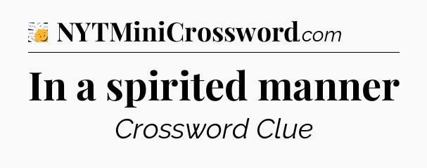 In a spirited manner - 7 Little Words