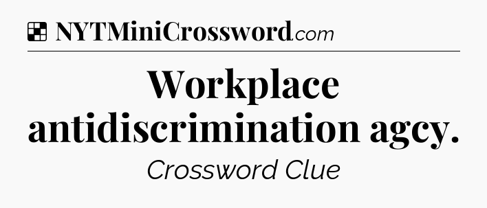 Solution: Workplace antidiscrimination agcy - NYT Crossword
