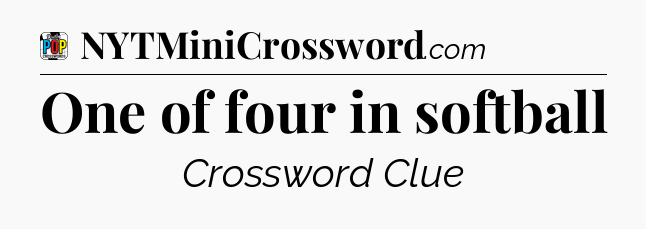 One of four in softball Crossword Clue