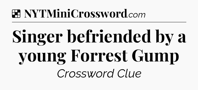 Solution: Singer befriended by a young Forrest Gump - NYT Crossword