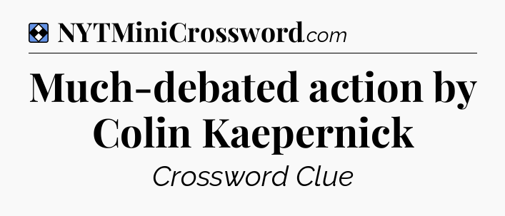 Solution: Much-debated action by Colin Kaepernick - NYT Mini Crossword