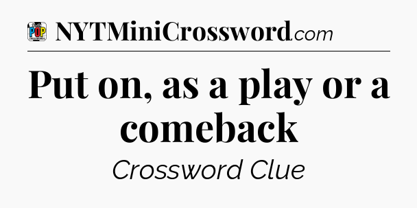 Put on, as a play or a comeback Crossword Clue