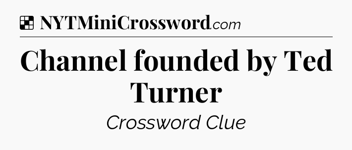 Solution: Channel founded by Ted Turner - NYT Crossword