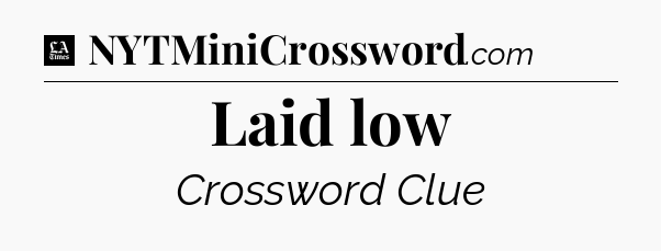 Laid low - LA Times Crossword