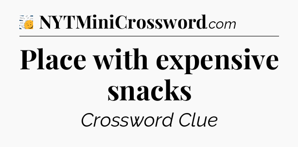 Place with expensive snacks - 7 Little Words