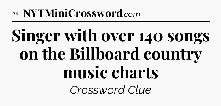Singer with over 140 songs on the Billboard country music charts - WSJ Crossword