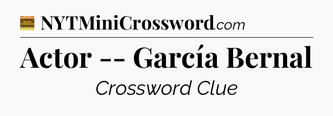 Actor -- García Bernal - Eugene Sheffer Crossword