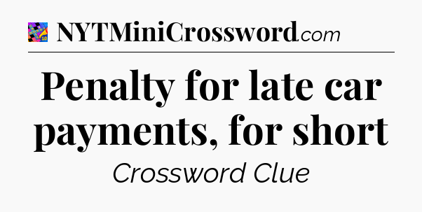 Penalty for late car payments, for short Crossword Clue
