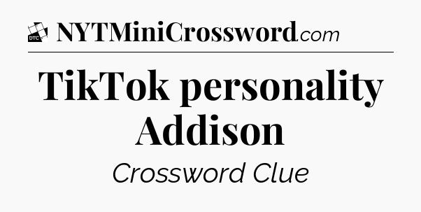 TikTok personality Addison - Daily Themed Classic Crossword